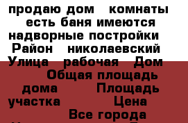 продаю дом(2 комнаты) есть баня имеются надворные постройки  › Район ­ николаевский › Улица ­ рабочая › Дом ­ 34 › Общая площадь дома ­ 38 › Площадь участка ­ 1 247 › Цена ­ 500 000 - Все города Недвижимость » Дома, коттеджи, дачи продажа   . Крым,Симоненко